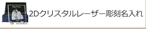 2Dクリスタルレーザー彫刻名入れ：名入れギフト・記念品【ガラス製品】